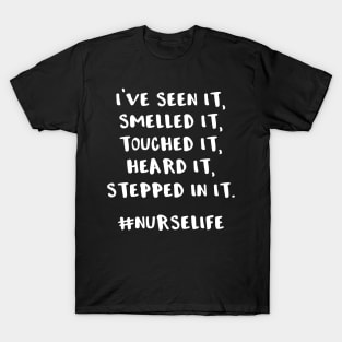 I've Seen It Smelled It Touched It Heard It Stepped in It #nurselife T-Shirt